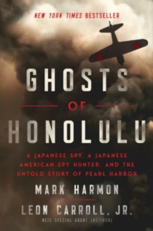 Ghosts of Honolulu : A Japanese Spy, A Japanese American Spy Hunter, and the Untold Story of Pearl Harbor Hardback