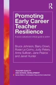 Promoting Early Career Teacher ResilienceA socio-cultural and critical guide to action