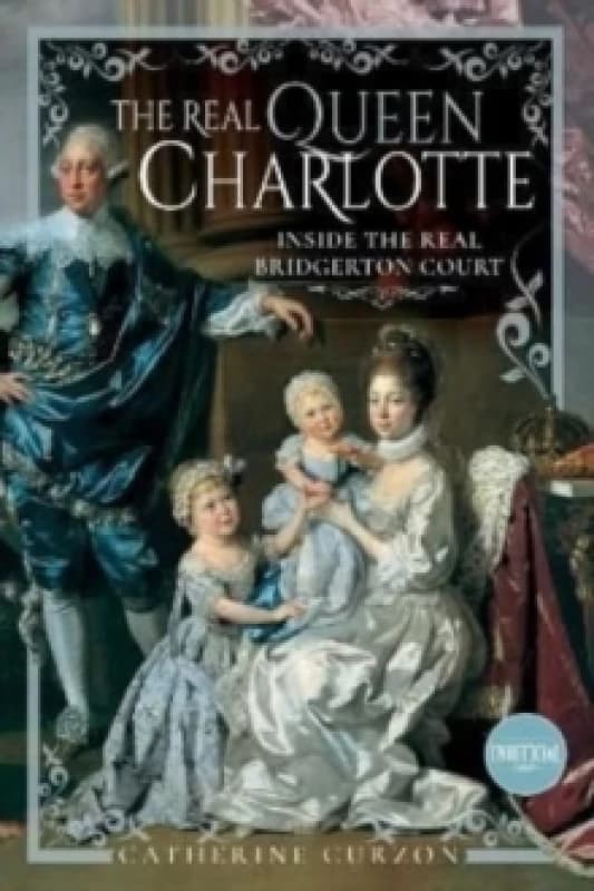 The Real Queen Charlotte : Inside the Real Bridgerton Court Hardback