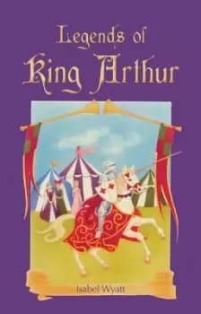 Legends of King Arthur by Isabel Wyatt