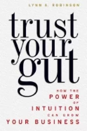 trust your gut how the power of intuition can grow your business