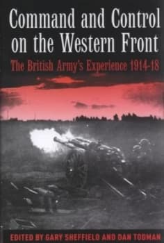 Command and Control on the Western Front by Gary Sheffield and Daniel Todman Hardback