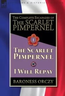 The Complete Escapades of the Scarlet Pimpernel-Volume 1 : The Scarlet Pimpernel & I Will Repay