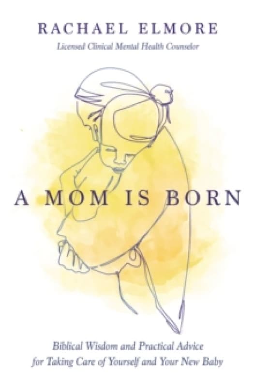 A Mom Is Born : Biblical Wisdom and Practical Advice for Taking Care of Yourself and Your New Baby The Perfect Christian Baby Shower Gift or Postpart