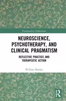 Neuroscience Psychotherapy and Clinical PragmatismReflective Practice and Therapeutic Action