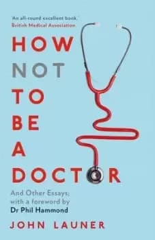 How not to be a doctor and other essays by John Launer