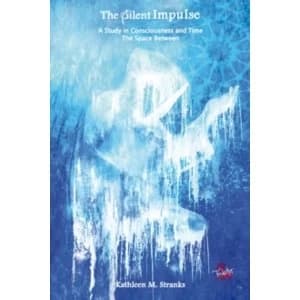 The Silent Impulse : A Study in Consciousness and Time-the Space Between
