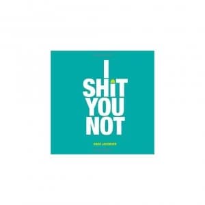 I Shit You Not: Weird and Wonderful Facts from Around the World