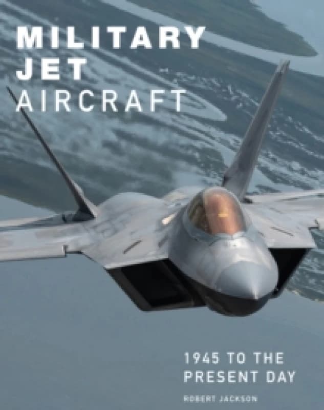 Military Jet Aircraft : 1945 to the Present Day Hardback