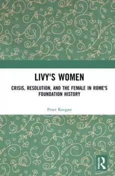 Livy's WomenCrisis Resolution and the Female in Rome's Foundation History