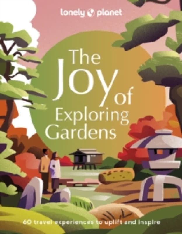 Lonely Planet The Joy of Exploring Gardens Hardback