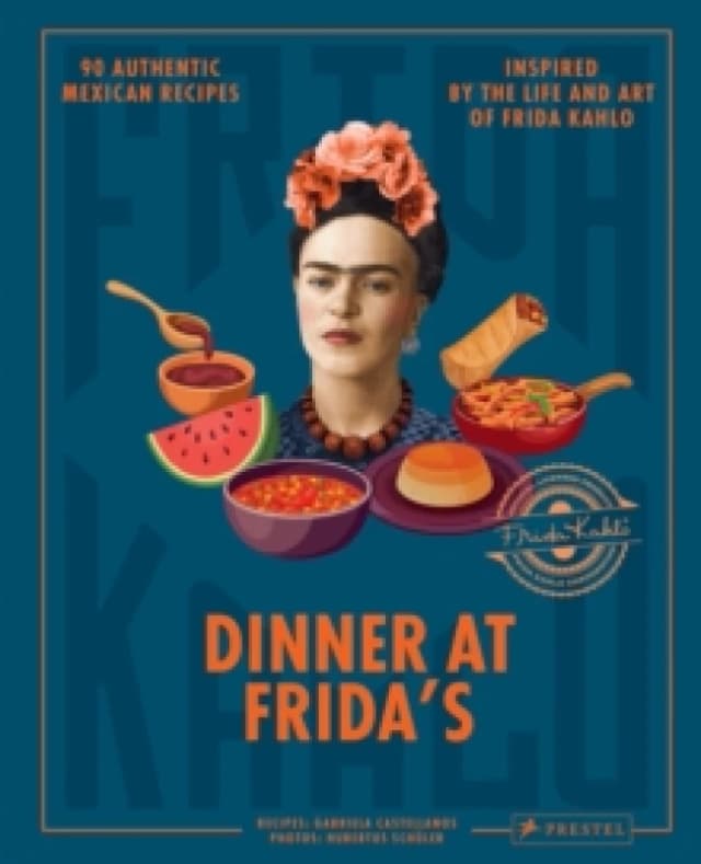 Dinner At Frida's : 90 Authentic Mexican Recipes Inspired by the Life and Art of Frida Kahlo Hardback