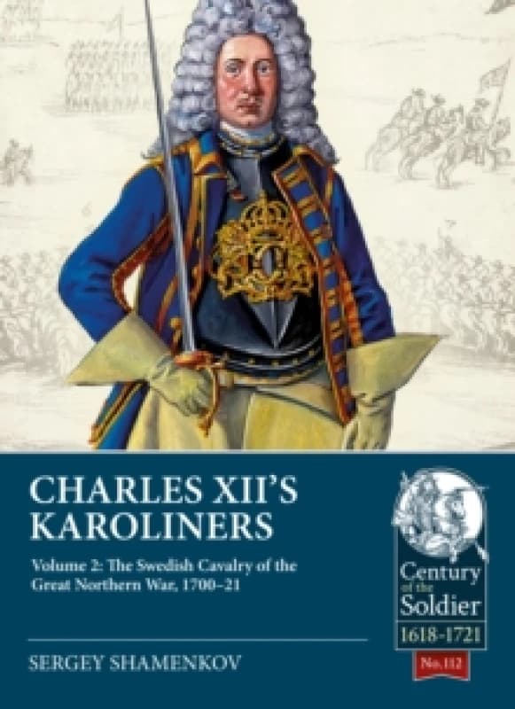 Charles XII's Karoliners : Volume 2: The Swedish Cavalry of the Great Northern War, 1700-21 Paperback / softback