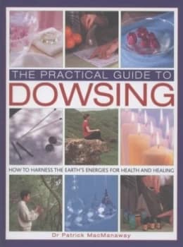 The Practical Guide to Dowsing by Patrick Macmanaway Hardback