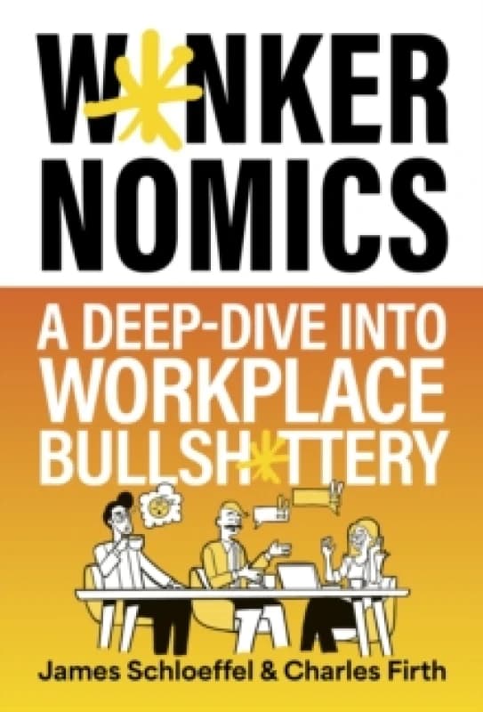 Wankernomics : A Deep-Dive Into Workplace Bullsh*ttery - THE INSTANT SUNDAY TIMES BESTSELLER Hardback