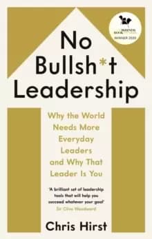 No Bullsh*t Leadership : Why the World Needs More Everyday Leaders and Why That Leader Is You