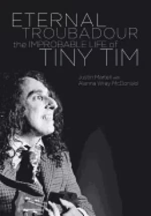 eternal troubadour the improbable life of tiny tim