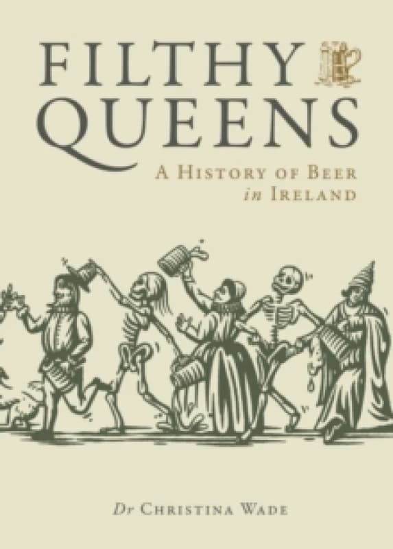 Filthy Queens : A History of Beer in Ireland Hardback
