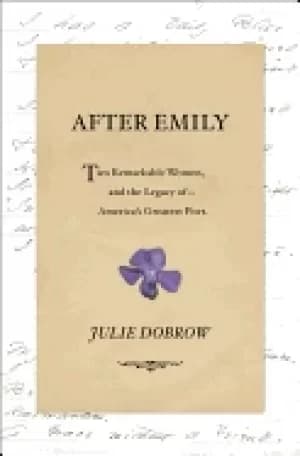 after emily two remarkable women and the legacy of americas greatest poet