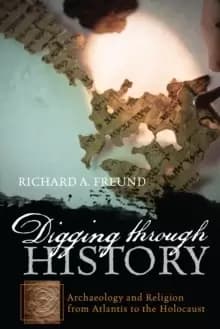 Digging through History : Archaeology and Religion from Atlantis to the Holocaust