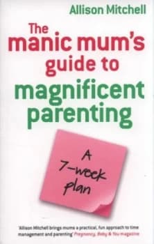 The Manic Mums Guide to Magnificent Parenting by Allison Mitchell Book