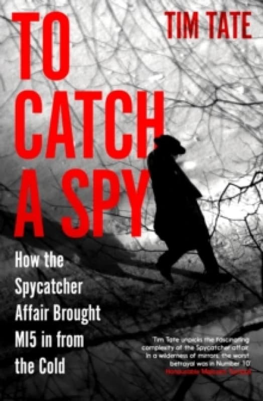 To Catch a Spy : How the spycatcher affair brought MI5 in from the cold Hardback