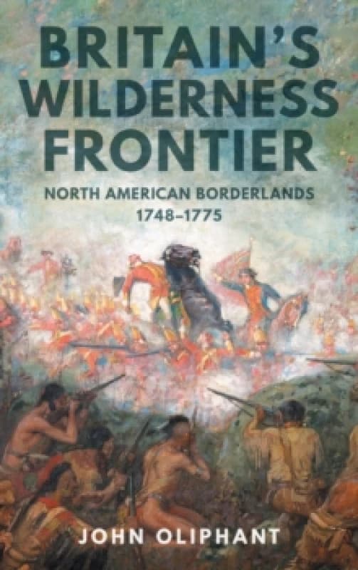 Britain's Wilderness Frontier : North American Borderlands, 1748-1775 Hardback