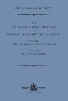 The Arctic Whaling Journals of William Scoresby the Younger / Volume I / The Voyages of 1811 1812 and 1813
