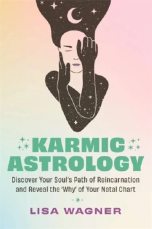 Karmic Astrology : Discover Your Souls Path of Reincarnation and Reveal the 'Why' of Your Natal Chart Paperback / softback