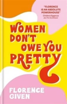 Women dont owe you pretty by Florence Given