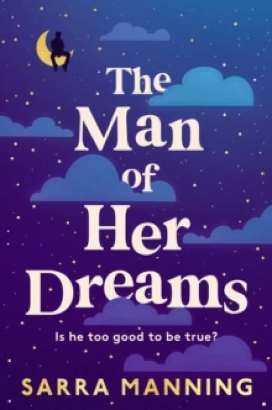The Man of Her Dreams : The funny, romantic, emotional and oh-so-swoony new romcom, perfect for fans of smart, witty, fresh romances Hardback