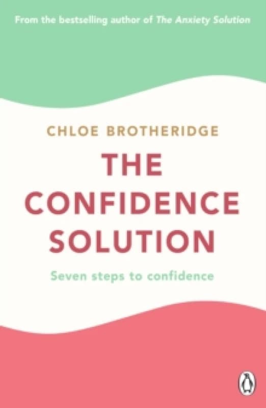 The Confidence Solution : The essential guide to boosting self-esteem, reducing anxiety and feeling confident Paperback / softback