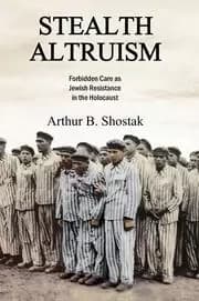 Stealth Altruism Forbidden Care as Jewish Resistance in the Holocaust