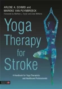 Yoga Therapy for Stroke : A Handbook for Yoga Therapists and Healthcare Professionals