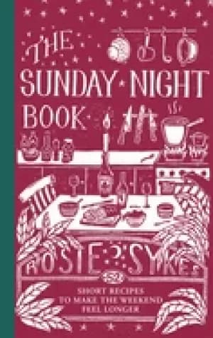 sunday night book 52 short recipes to make the weekend feel longer