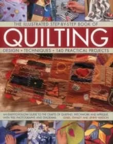 The Illustrated Step-by-Step Book of Quilting : Design, Techniques, 140 Practical Projects