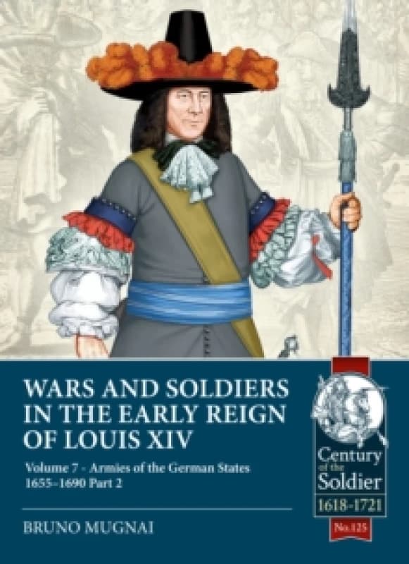 Wars and Soldiers in the Early Reign of Louis XIV Volume 7 Part 2 : German Armies, 1660-1687 Paperback / softback