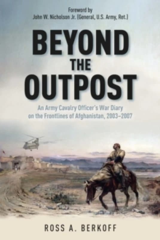 Beyond the Outpost : An Army Cavalry Officers War Diary on the Frontlines of Afghanistan, 2003 2007 Hardback
