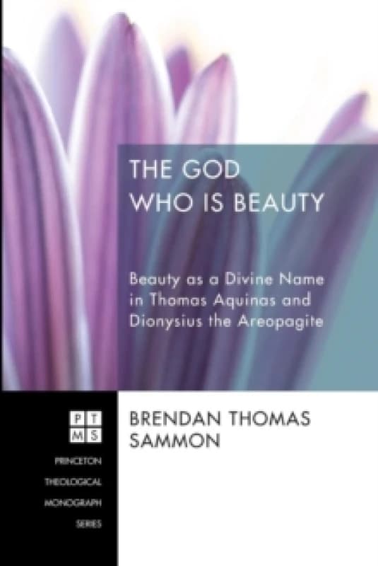 The God Who Is Beauty : Beauty as a Divine Name in Thomas Aquinas and Dionysius the Areopagite Paperback / softback