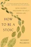 how to be a stoic using ancient philosophy to live a modern life