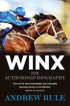 Winx: Greatest of All Racehorses by Andrew Rule