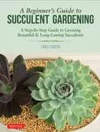 beginners guide to succulent gardening a step by step guide to growing beau