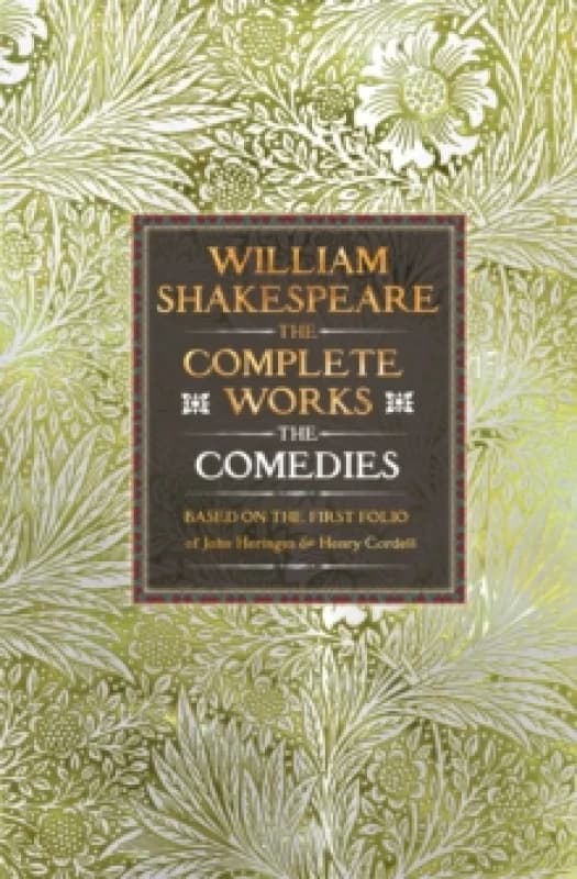 William Shakespeare Complete Works The Comedies : Based on the First Folio of John Heminges and Henry Condell Hardback