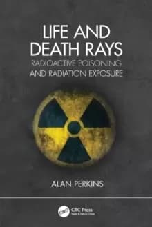 Life and Death Rays : Radioactive Poisoning and Radiation Exposure