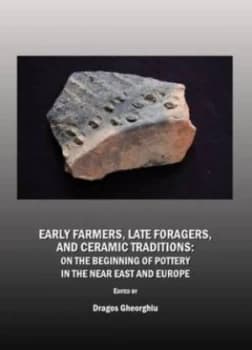 Early Farmers Late Foragers and Ceramic Traditions by Dragos Gheorghiu Hardback