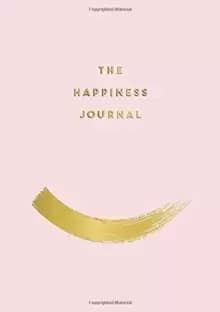 The Happiness Journal : Tips and Exercises to Help You Find Joy in Every Day