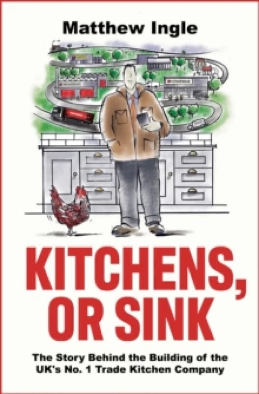Kitchens, or Sink : How to Build a FTSE 250 Company from Nothing Paperback / softback
