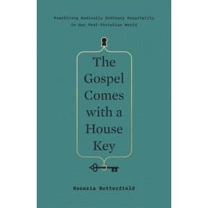 The Gospel Comes with a House Key Practicing Radically Ordinary Hospitality in Our Post-Christian World Hardback 2018