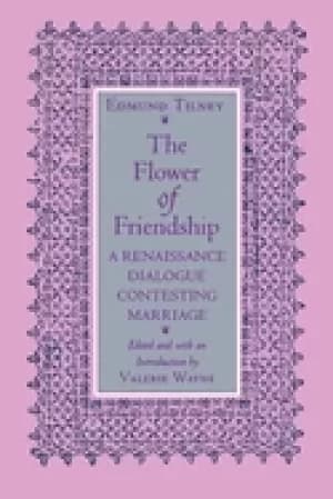 flower of friendship a renaissance dialogue contesting marriage