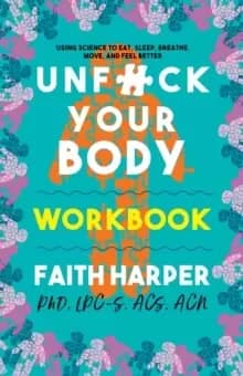 Unfuck Your Body Workbook : Using Science to Eat, Sleep, Breathe, Move, and Feel Better